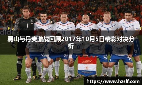 黑山与丹麦激战回顾2017年10月5日精彩对决分析