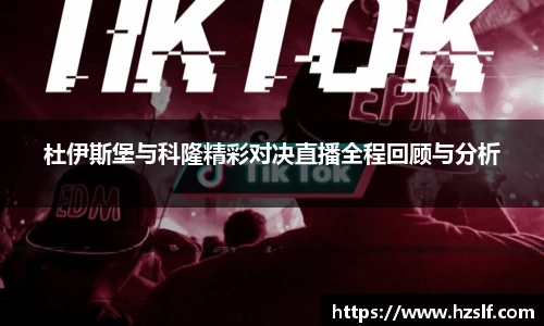 杜伊斯堡与科隆精彩对决直播全程回顾与分析